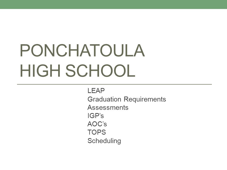 PONCHATOULA HIGH SCHOOL LEAP Graduation Requirements Assessments IGP’s AOC’s TOPS Scheduling