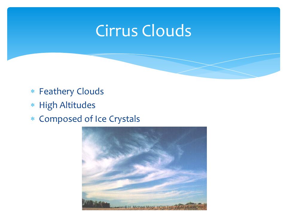  Feathery Clouds  High Altitudes  Composed of Ice Crystals Cirrus Clouds