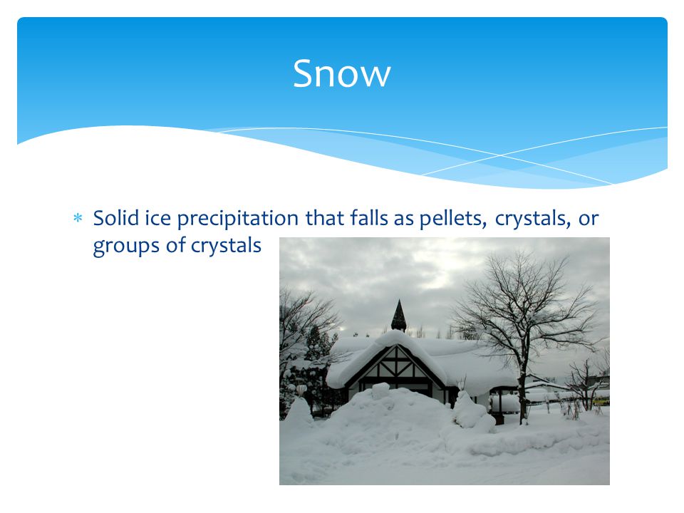  Solid ice precipitation that falls as pellets, crystals, or groups of crystals Snow