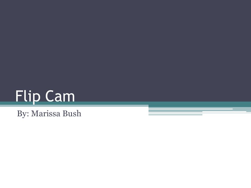 Flip Cam By: Marissa Bush