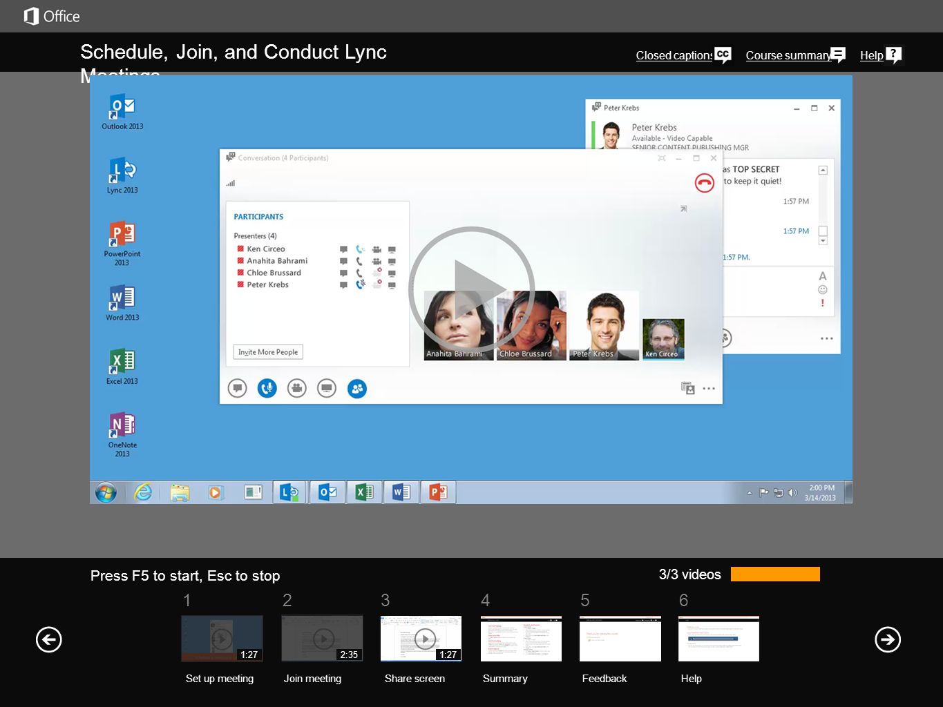 Course summaryHelp 3/3 videos Schedule, Join, and Conduct Lync Meetings Closed captions SummaryFeedback Help Press F5 to start, Esc to stop Share screen 1:27 Lync lets you share your desktop and programs during a meeting.