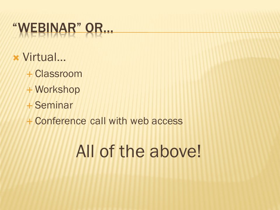  Virtual…  Classroom  Workshop  Seminar  Conference call with web access All of the above!