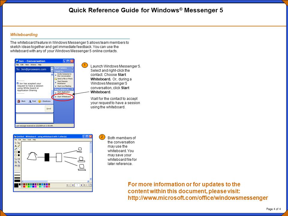 Quick Reference Guide for Windows ® Messenger 5 Page 4 of 4 Whiteboarding The whiteboard feature in Windows Messenger 5 allows team members to sketch ideas together and get immediate feedback.