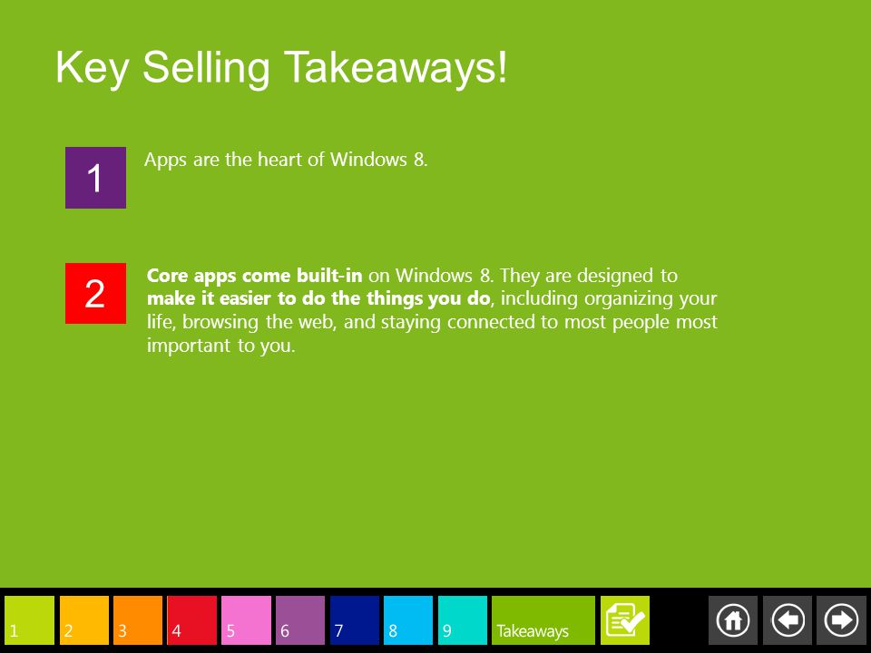 1 Apps are the heart of Windows 8. 2 Core apps come built-in on Windows 8.