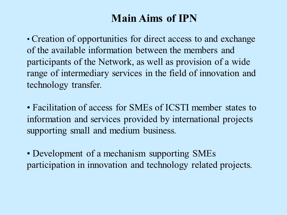 Creation of opportunities for direct access to and exchange of the available information between the members and participants of the Network, as well as provision of a wide range of intermediary services in the field of innovation and technology transfer.