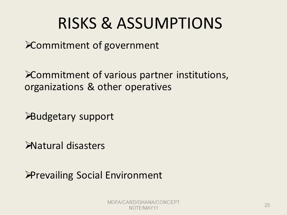 RISKS & ASSUMPTIONS  Commitment of government  Commitment of various partner institutions, organizations & other operatives  Budgetary support  Natural disasters  Prevailing Social Environment MOFA/CARD/GHANA/CONCEPT NOTE/MAY11 25