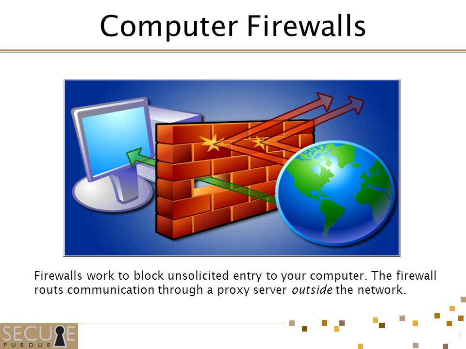 2 Firewalls work to block unsolicited entry to your computer.
