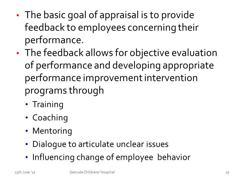 The basic goal of appraisal is to provide feedback to employees concerning their performance.