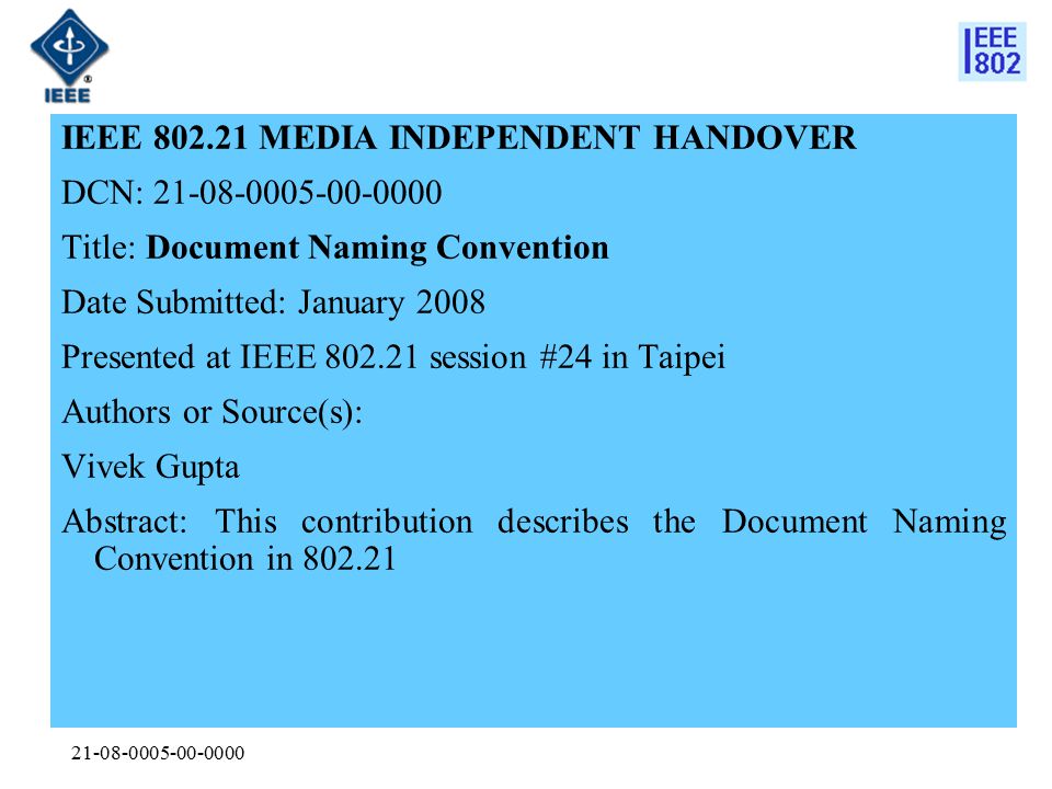 IEEE MEDIA INDEPENDENT HANDOVER DCN: Title: Document Naming Convention Date Submitted: January 2008 Presented at IEEE session #24 in Taipei Authors or Source(s): Vivek Gupta Abstract: This contribution describes the Document Naming Convention in