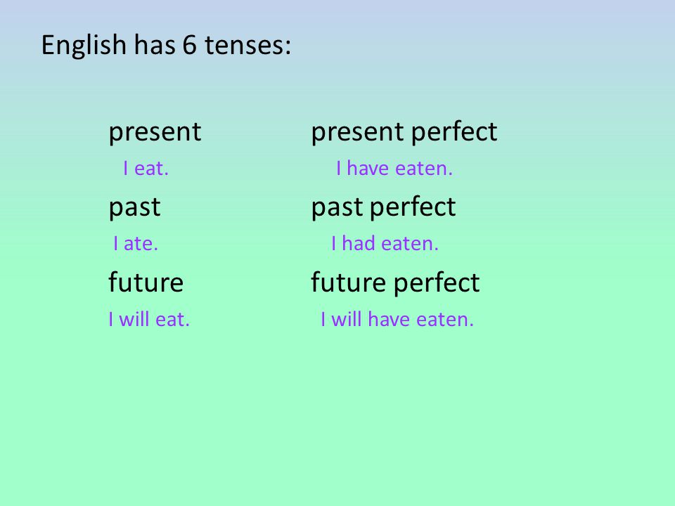 English has 6 tenses: presentpresent perfect I eat.