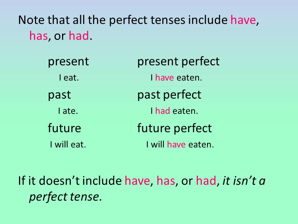 Note that all the perfect tenses include have, has, or had.