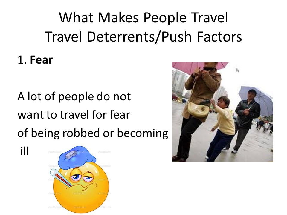 1. Fear A lot of people do not want to travel for fear of being robbed or becoming ill