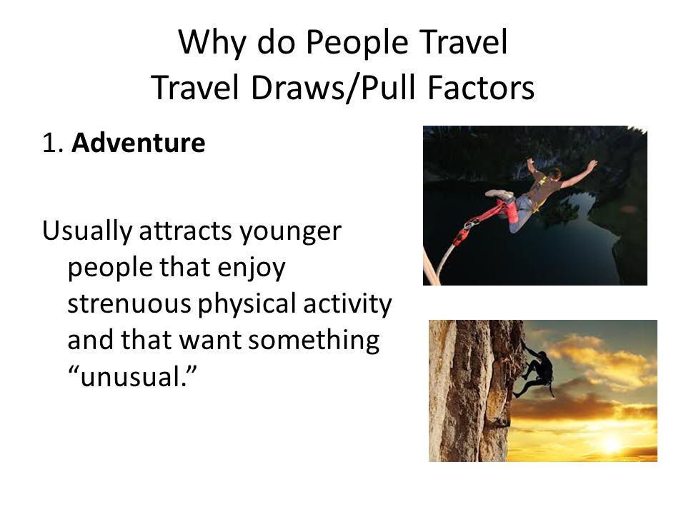 Why do People Travel Travel Draws/Pull Factors 1.