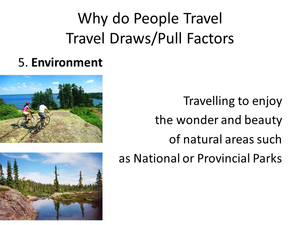 Why do People Travel Travel Draws/Pull Factors 5.