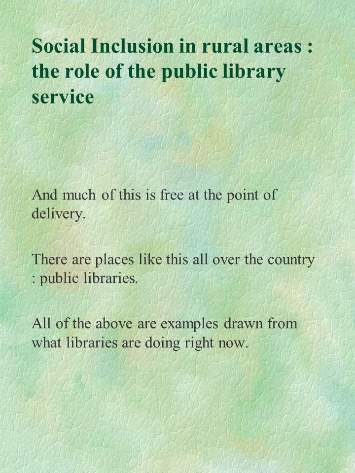 Social Inclusion in rural areas : the role of the public library service And much of this is free at the point of delivery.