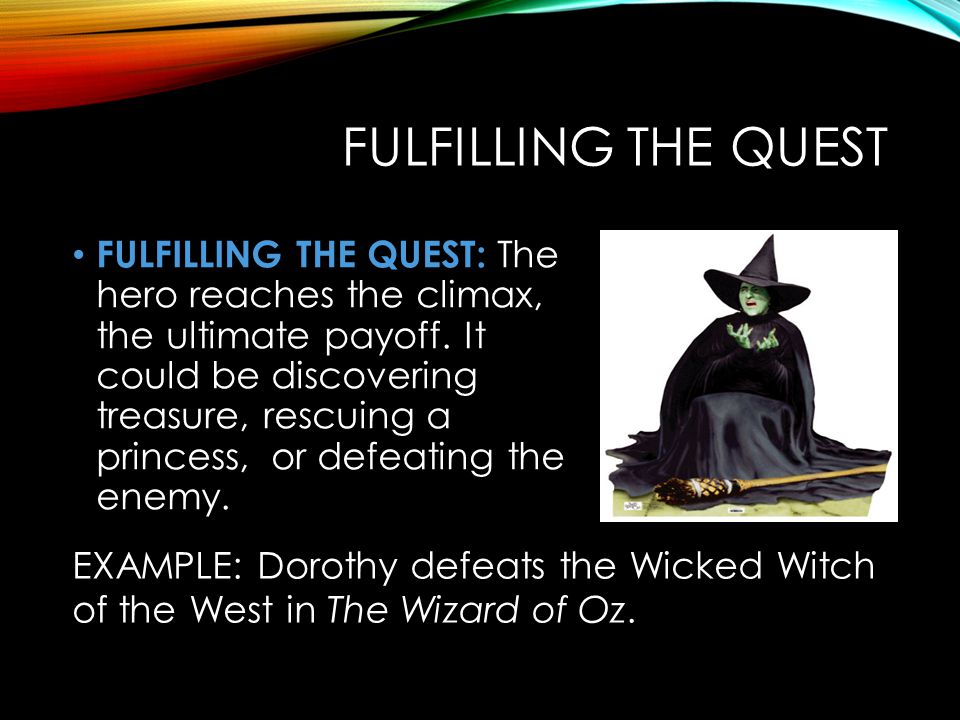 FULFILLING THE QUEST FULFILLING THE QUEST: The hero reaches the climax, the ultimate payoff.