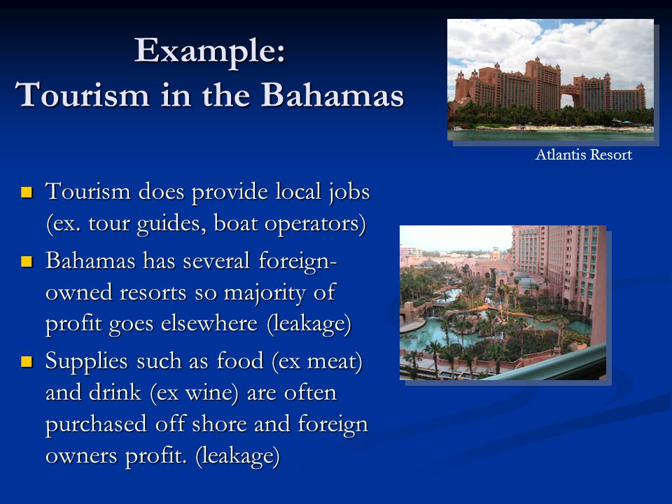 Example: Tourism in the Bahamas Tourism does provide local jobs (ex.