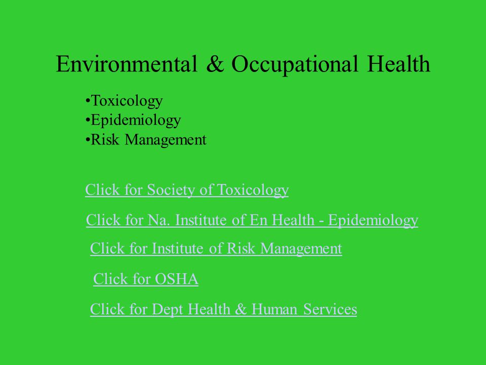 Environmental & Occupational Health Click for Dept Health & Human Services Toxicology Epidemiology Risk Management Click for Institute of Risk Management Click for Na.