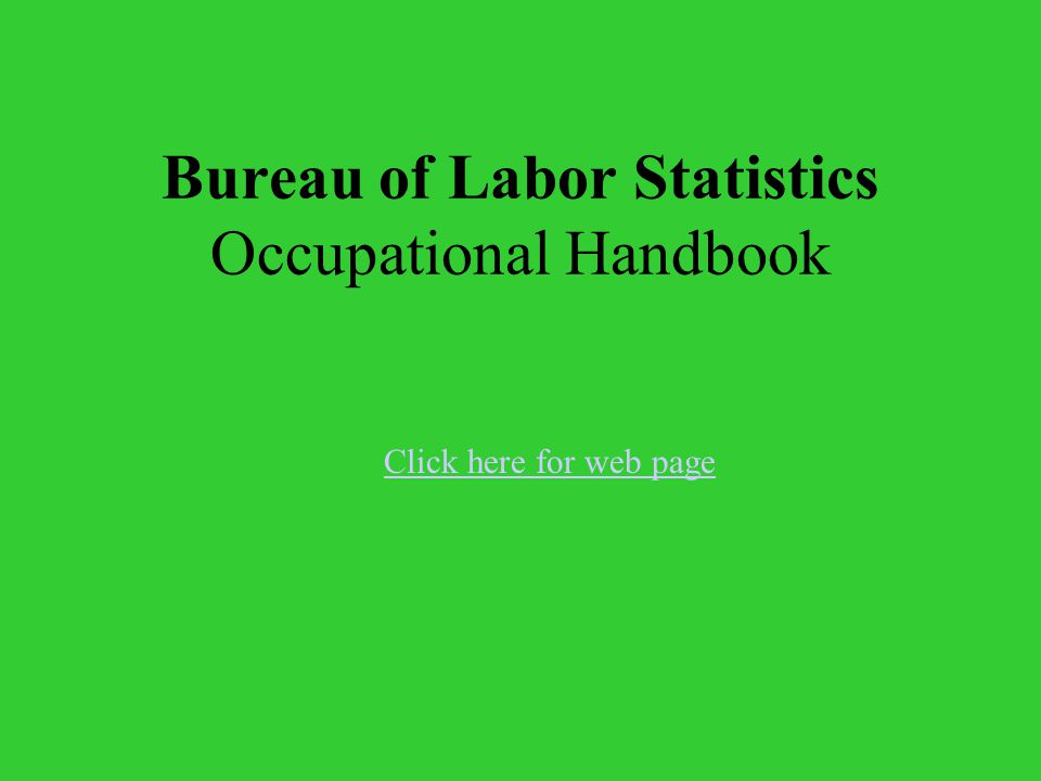 Bureau of Labor Statistics Occupational Handbook Click here for web page