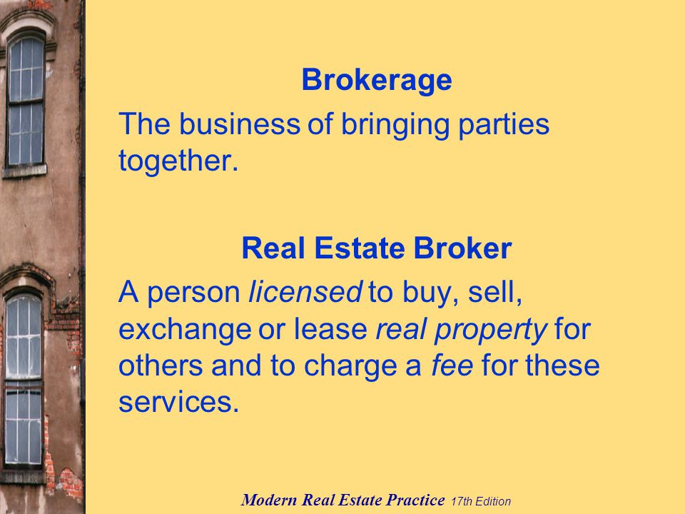 Modern Real Estate Practice 17th Edition Brokerage The business of bringing parties together.