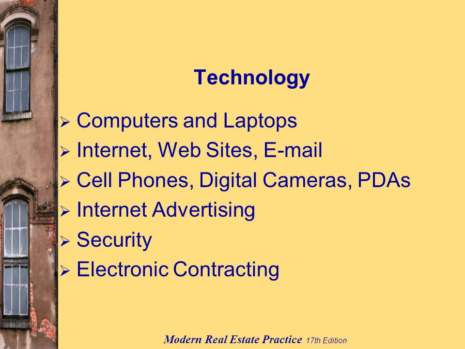 Modern Real Estate Practice 17th Edition Technology  Computers and Laptops  Internet, Web Sites,   Cell Phones, Digital Cameras, PDAs  Internet Advertising  Security  Electronic Contracting