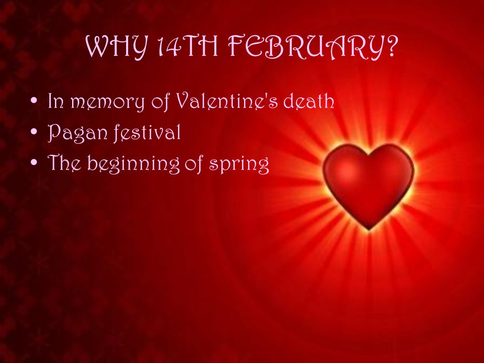 WHY 14TH FEBRUARY In memory of Valentine s death Pagan festival The beginning of spring