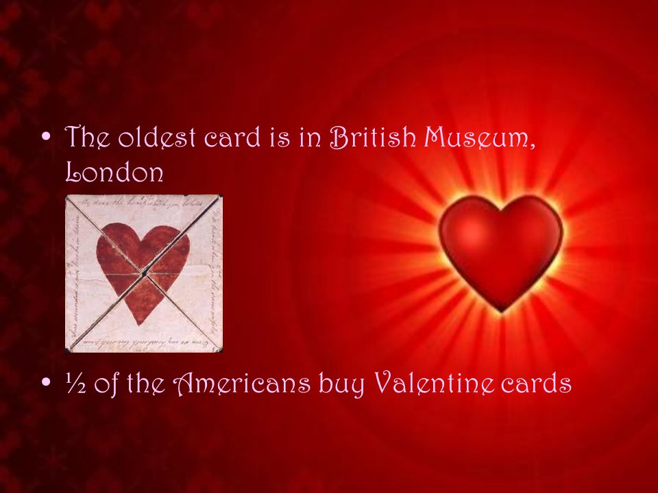 The oldest card is in British Museum, London ½ of the Americans buy Valentine cards