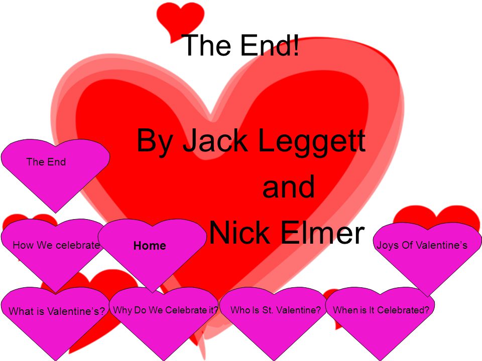 The End. By Jack Leggett and Nick Elmer What is Valentine’s.