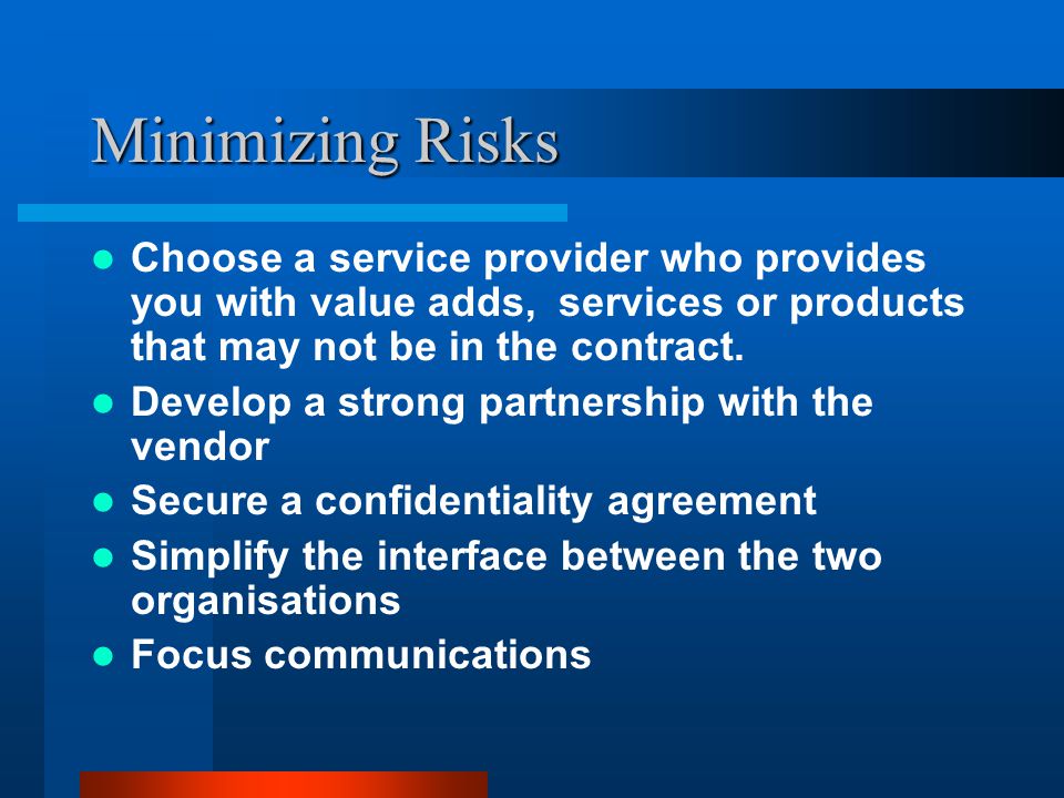 Minimizing Risks Choose a service provider who provides you with value adds, services or products that may not be in the contract.