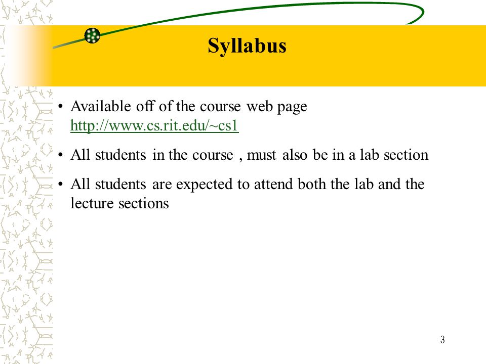 3 Syllabus Available off of the course web page     All students in the course, must also be in a lab section All students are expected to attend both the lab and the lecture sections
