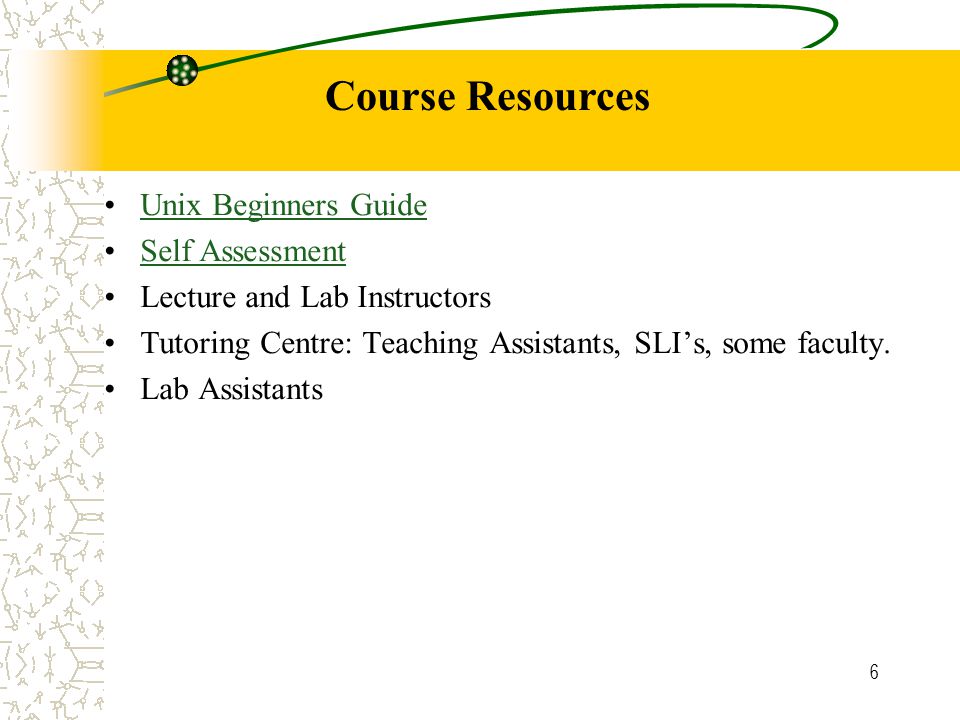6 Unix Beginners Guide Self Assessment Lecture and Lab Instructors Tutoring Centre: Teaching Assistants, SLI’s, some faculty.
