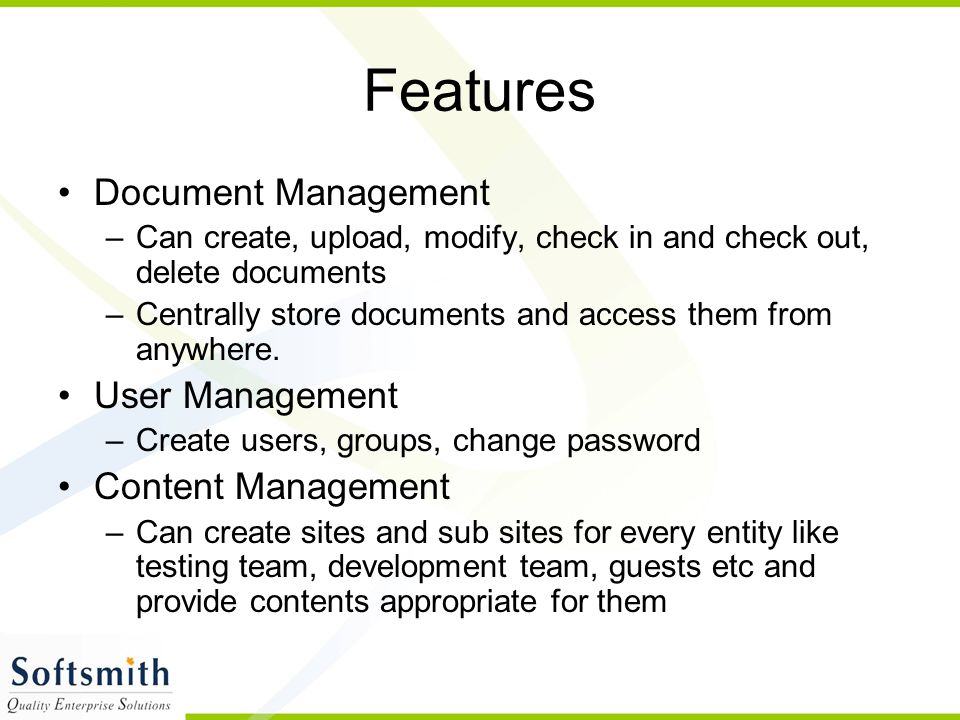 Features Document Management –Can create, upload, modify, check in and check out, delete documents –Centrally store documents and access them from anywhere.