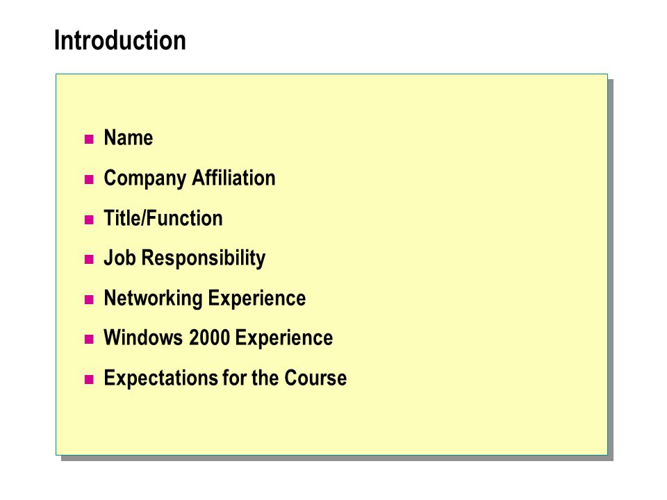 Introduction Name Company Affiliation Title/Function Job Responsibility Networking Experience Windows 2000 Experience Expectations for the Course