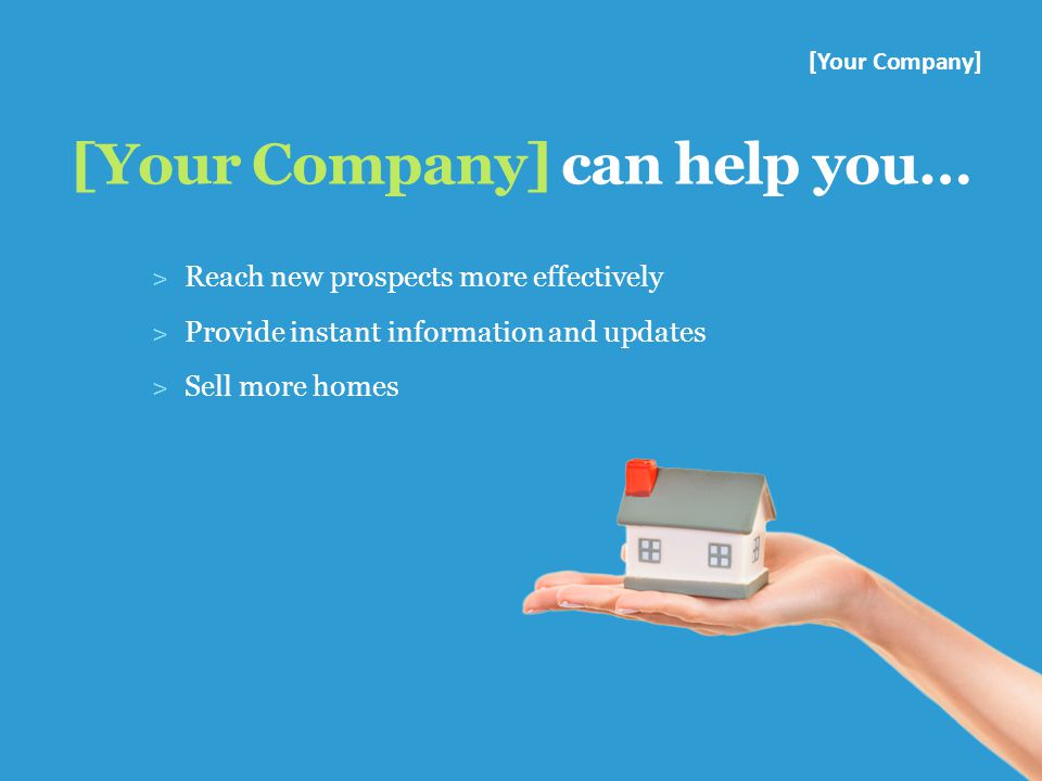 [Your Company] can help you… ˃ Reach new prospects more effectively ˃ Provide instant information and updates ˃ Sell more homes [Your Company]