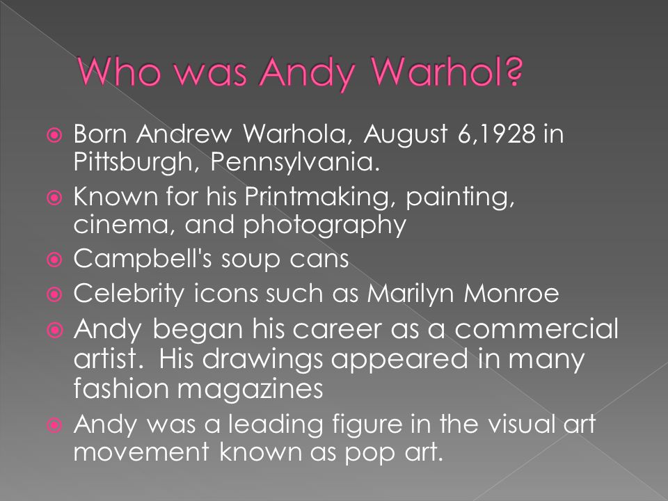  Born Andrew Warhola, August 6,1928 in Pittsburgh, Pennsylvania.