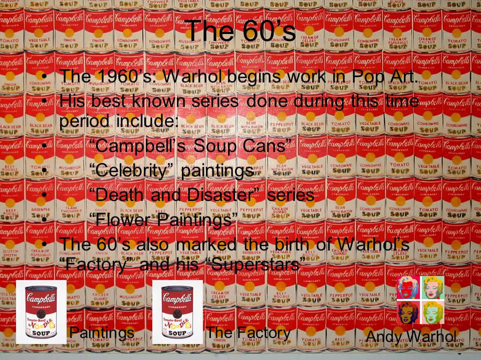 The 60’s The 1960’s: Warhol begins work in Pop Art.