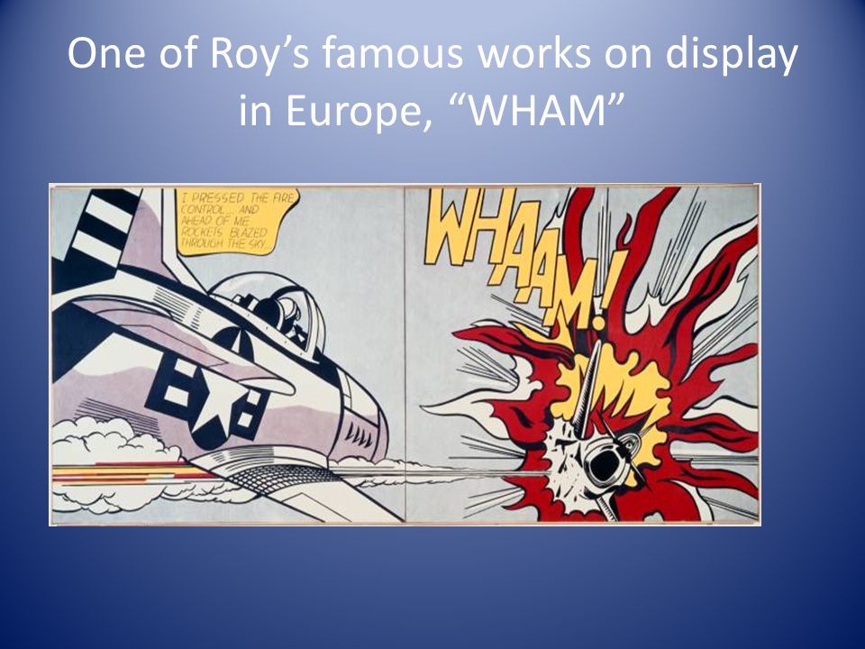 One of Roy’s famous works on display in Europe, WHAM