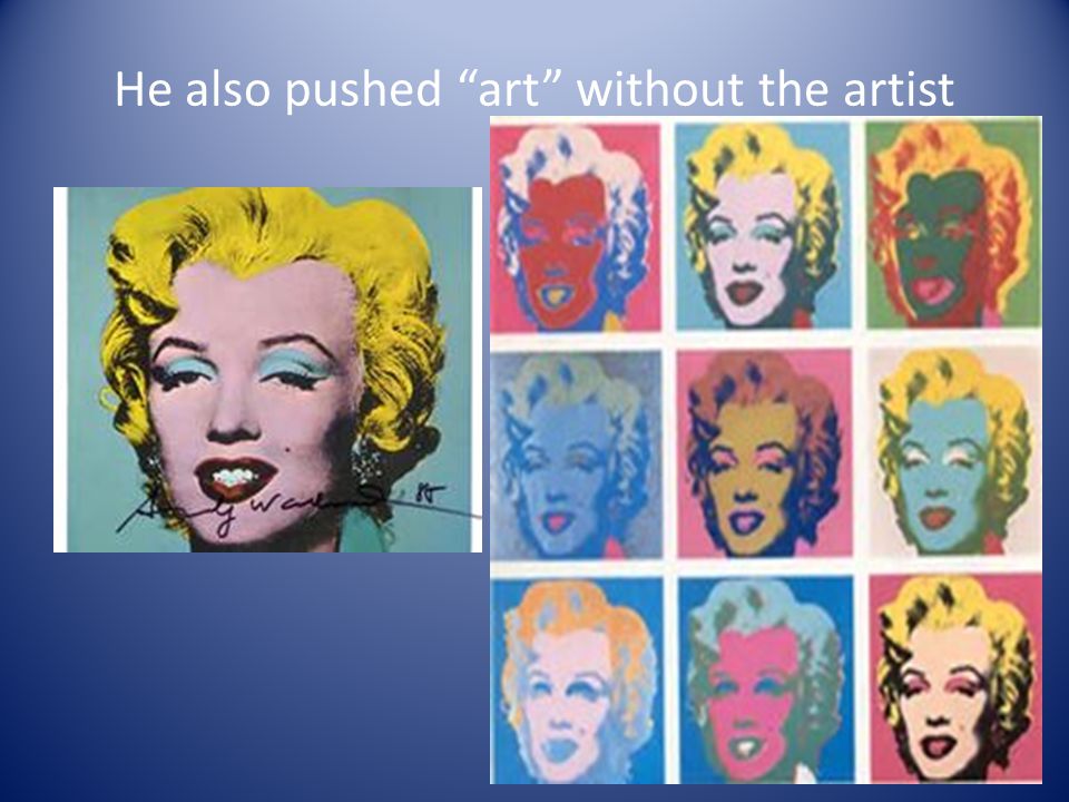 He also pushed art without the artist