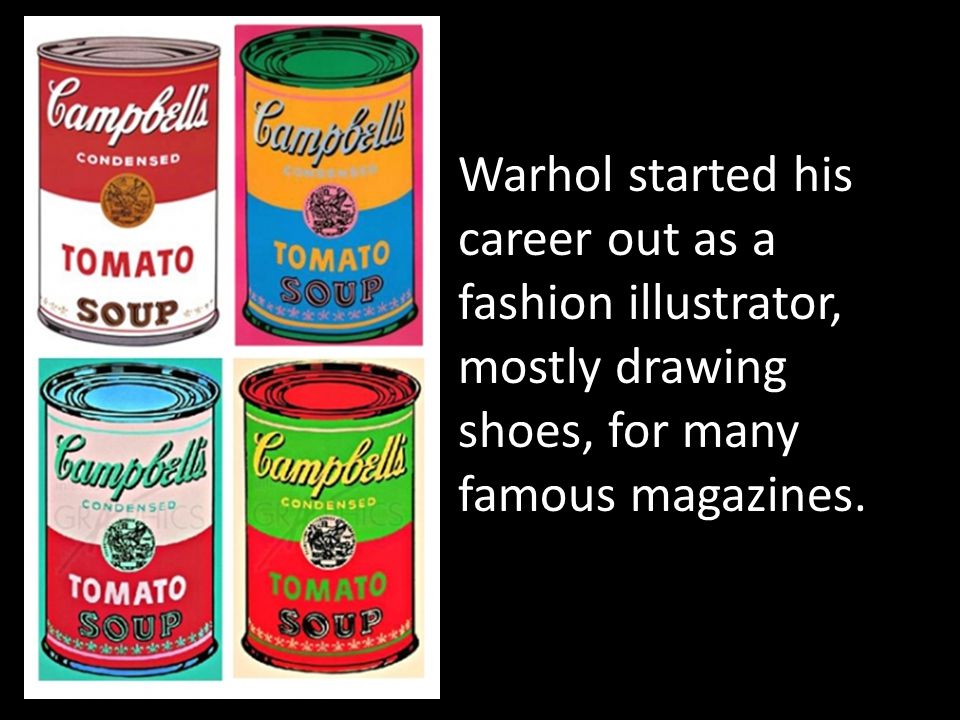 Warhol started his career out as a fashion illustrator, mostly drawing shoes, for many famous magazines.
