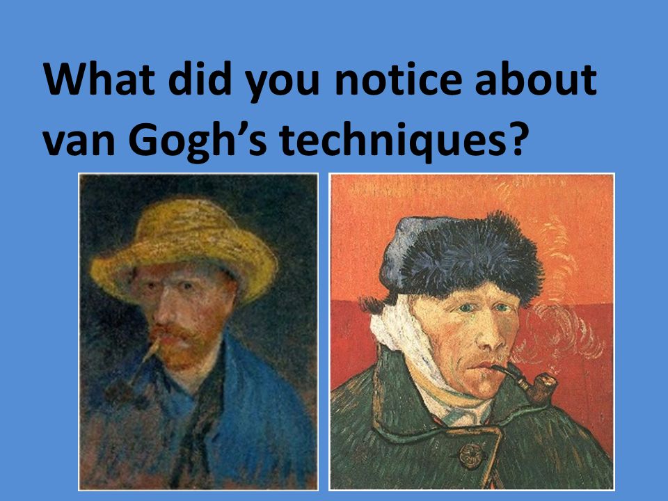 What did you notice about van Gogh’s techniques
