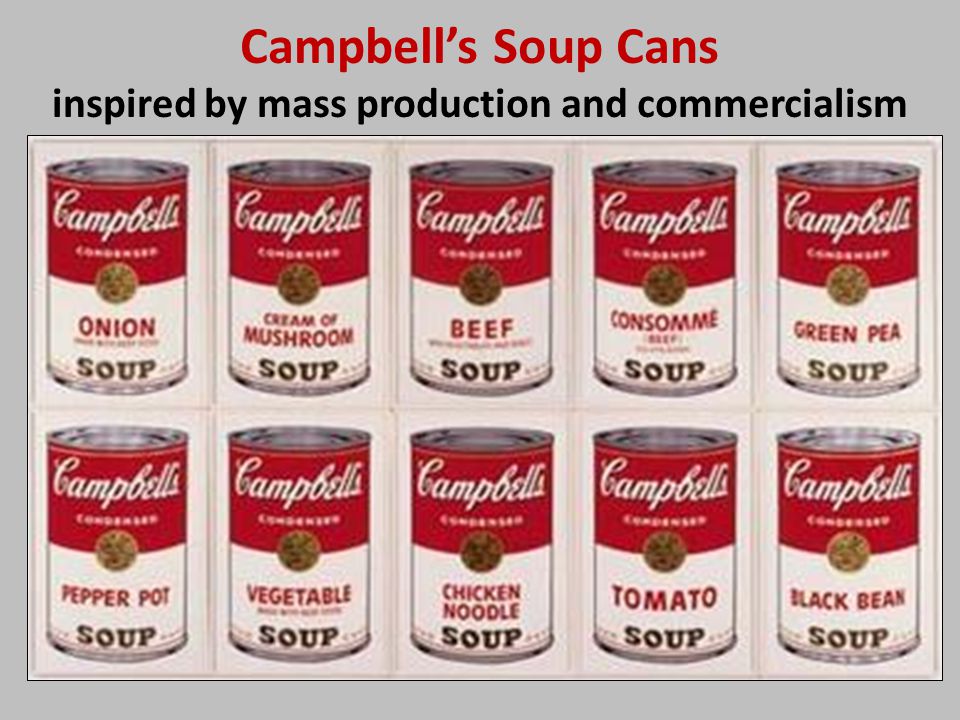Campbell’s Soup Cans inspired by mass production and commercialism