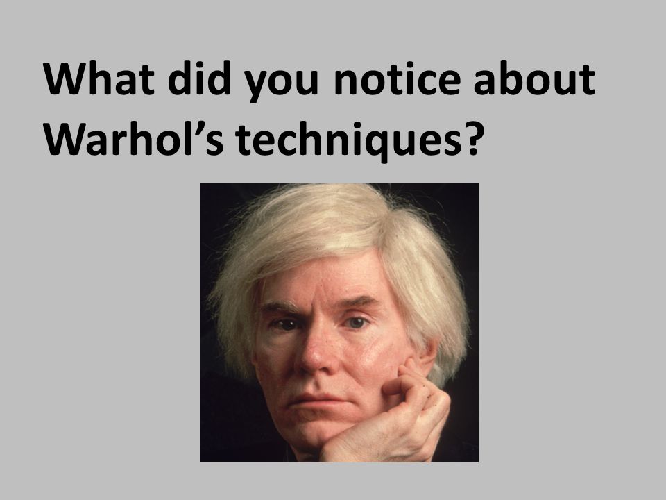What did you notice about Warhol’s techniques