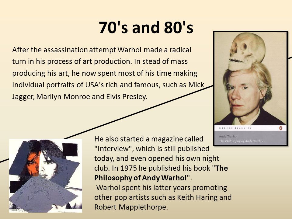 70 s and 80 s After the assassination attempt Warhol made a radical turn in his process of art production.