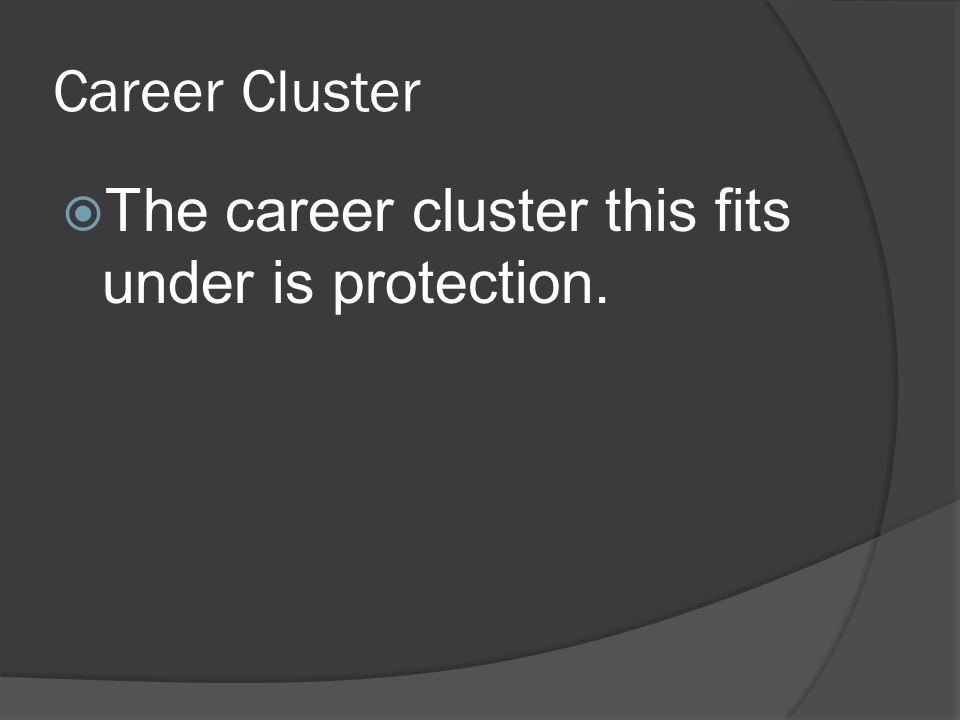 Career Cluster  The career cluster this fits under is protection.