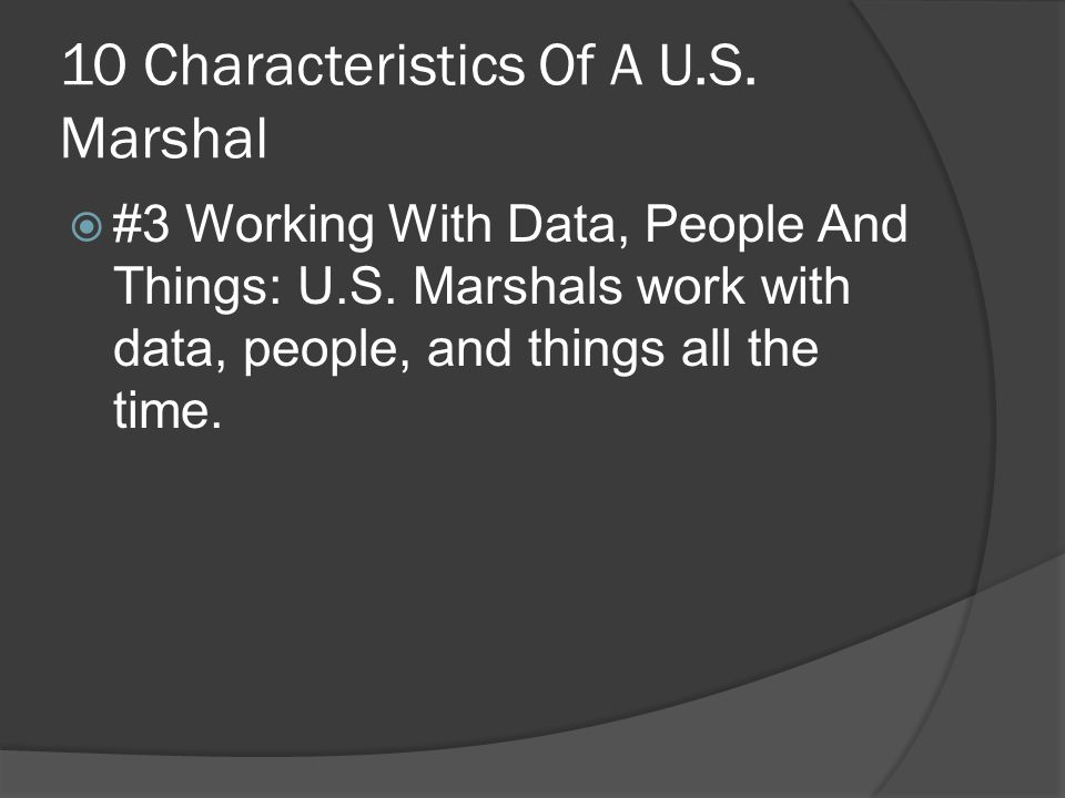 10 Characteristics Of A U.S. Marshal  #3 Working With Data, People And Things: U.S.