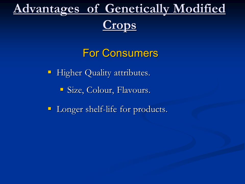 Advantages of Genetically Modified Crops  Higher Quality attributes.