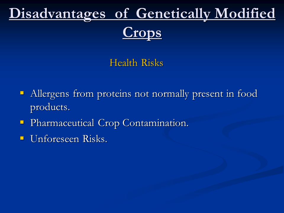 Disadvantages of Genetically Modified Crops  Allergens from proteins not normally present in food products.