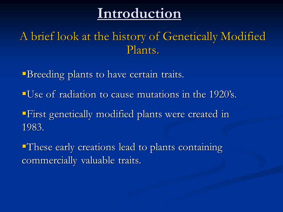 Introduction A brief look at the history of Genetically Modified Plants.