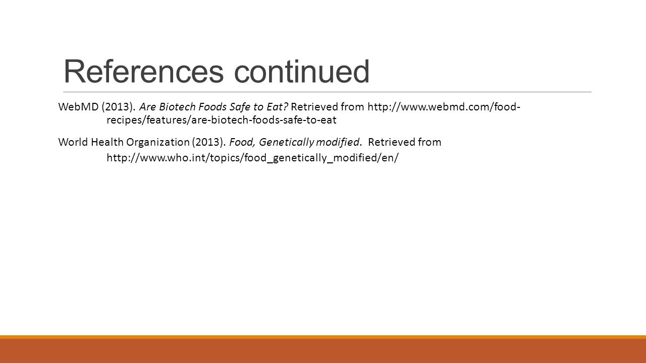 References continued WebMD (2013). Are Biotech Foods Safe to Eat.