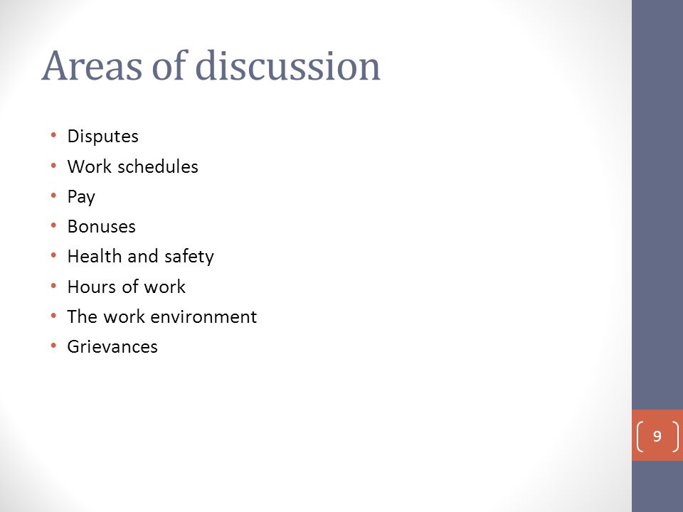 Areas of discussion Disputes Work schedules Pay Bonuses Health and safety Hours of work The work environment Grievances 9